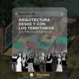 E40: Arquitectura desde y con los territorios con Práctica Alternativa