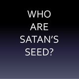 The Seed of Satan-What You Need to Know