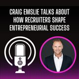 Craig Emslie Talks About How Recruiters Shape Entrepreneurial Success