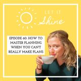 Episode 60: How To Master Planning When You Can't Really Make Plans