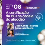 Tama Cast | Ep 8º: A certificação da BCI na cadeia do algodão com João Carlos Resende Soares da Rocha