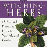The Witching Herbs: 13 Essential Plants and Herbs for Your Magical Garden