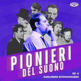 EP. 4 - Karlheinz Stockhausen e la sintesi elettronica