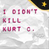 I didn't kill Kurt C. (#030)