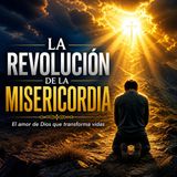 La Misericordia de Dios: La Revolución Espiritual que Cambia el Corazón Humano