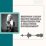 Brennan Logan Brown Shares 6 Strategies for a Healthier Environment