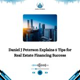 Daniel J Peterson Explains 5 Tips for Real Estate Financing Success