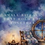 Small Rituals That Hold You Together