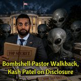 Bombshell Pastor Walkback, Kash Patel on Disclosure