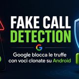 Fake Call Detection- Android ora blocca le chiamate con voci clonate