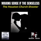 Making Sense Of The Sensles-Breakdown of Houston Shooter - 3:15:24, 7.59 PM