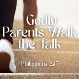Godly Parents Walk the Talk