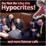 "Don't Be Like the Hypocrites!" (and more listener calls)