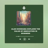 Alan Khoshaba Explains the Value of Innovation in Business