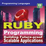 Ruby Programming: Building Future-proof Scalable Applications