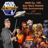 SWR Ep. 195: Star Wars Rebels 10th Anniversary Special with Greg McLaughlin