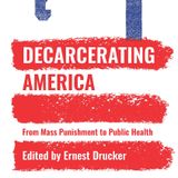 Ernest Drucker Decarcerating America