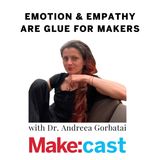 Emotion and Empathy Are Glue for Makers -- Dr. Andreea Gorbatai