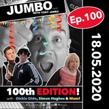Jumbo Ep:100 - 18.05.20 - 100th Episode with Dickie Dido, Simon Hughes & Mum