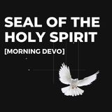 Seal of the Holy Spirit [Morning Devo]