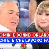 Uomini E Donne, Orlando: Chi E' E Che Lavoro Fa!