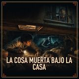 La cosa muerta bajo la casa: El vecino que se escondió de un monstruo | Terror vampírico