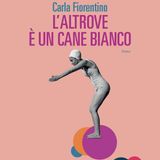 Carla Fiorentino "L'altrove è un cane bianco"