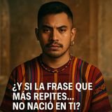 ¿Y si la frase que más repites… no nació en ti? 