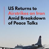 US Returns to Airstrikes on Iran Amid Breakdown of Peace Talks