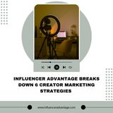 Influencer Advantage Breaks Down 6 Creator Marketing Strategies
