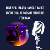 Jake Seal Black Hangar Talks About Challenges Of Shooting For IMAX