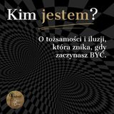 Kim jestem? O tożsamości i iluzji, która znika, gdy zaczynasz BYĆ.