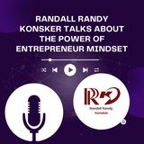 Randall Randy Konsker Talks About the Power of Entrepreneur Mindset