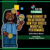 From Burnout to Breakthrough: How Play Boosts Workplace Performance with Gary Ware