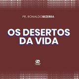 OS DESERTOS DA VIDA // pr. Ronaldo Bezerra