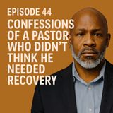 Episode 44 - Confessions of a Pastor Who Didn’t Think He Needed Recovery
