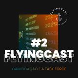 FlyingCast #2 - Gamificação e a Task Force