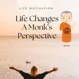 Life Changes A Monk's Perspective