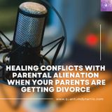 Healing Conflicts With Parental Alienation When Your Parents Are Getting Divorced