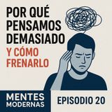 Por qué pensamos demasiado y cómo frenarlo