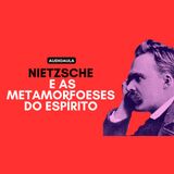 Nietzsche e as metamorfoses do espírito