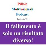 Il fallimento è solo un risultato diverso! - Podcast Pillole Motivazionali - Puntata n°21