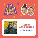 #29 Letrux Aos Prantos - Letrux