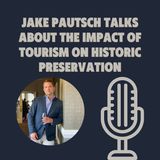 Jake Pautsch Talks About The Impact Of Tourism On Historic Preservation