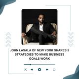 John Lasala of New York Shares 5 Strategies to Make Business Goals Work