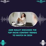 Jade Malay Discusses the Top Niche Content Trends to Watch in 2024