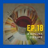 EP.18 - A doçura do café