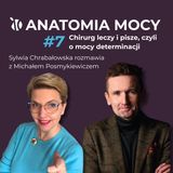 #7 Anatomia Mocy: Chirurg leczy i pisze, czyli o mocy determinacji