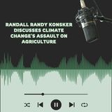 Randall Randy Konsker Discusses Climate Change's Assault on Agriculture