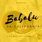 #2 Reality Shows | Babalu da Califórnia